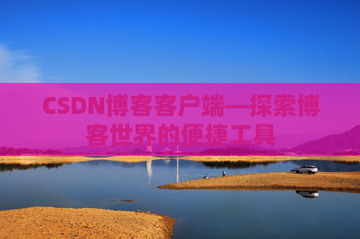 CSDN博客客户端—探索博客世界的便捷工具